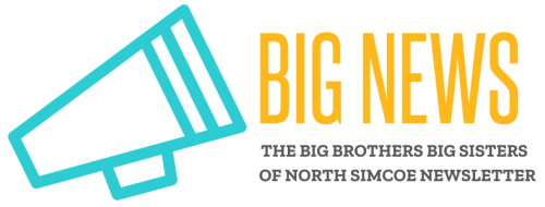 Big News. The big brothers big sisters of north simcoe newsletter